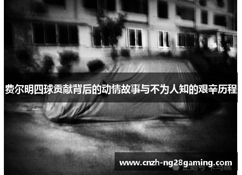 费尔明四球贡献背后的动情故事与不为人知的艰辛历程