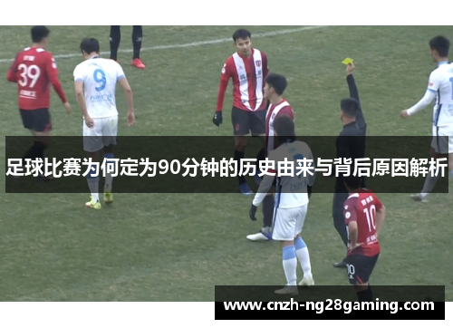 足球比赛为何定为90分钟的历史由来与背后原因解析