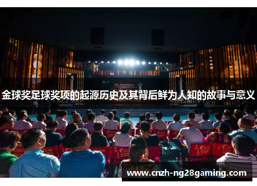 金球奖足球奖项的起源历史及其背后鲜为人知的故事与意义 金球奖足球奖项的起源历史及其背后鲜为人知的故事与意义