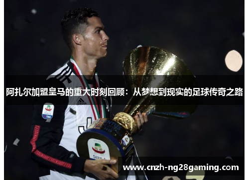 阿扎尔加盟皇马的重大时刻回顾:从梦想到现实的足球传奇之路 阿扎尔加盟皇马的重大时刻回顾:从梦想到现实的足球传奇之路