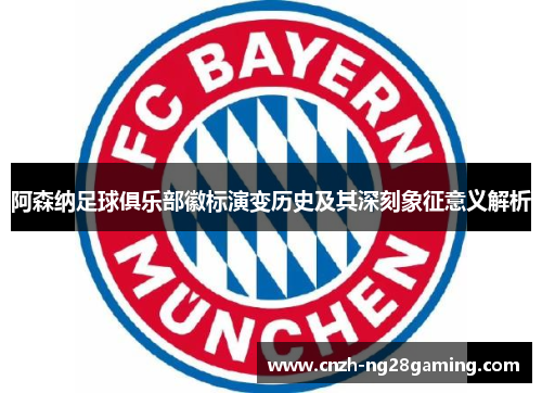 阿森纳足球俱乐部徽标演变历史及其深刻象征意义解析