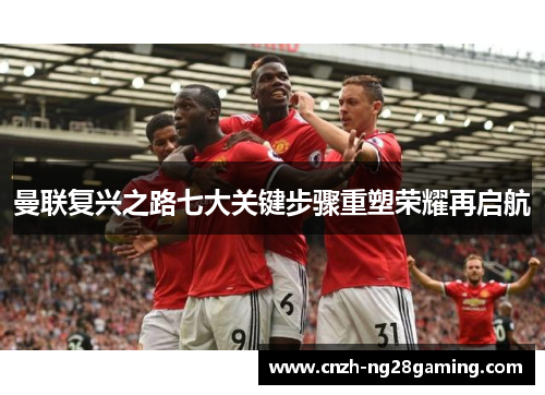 曼联复兴之路七大关键步骤重塑荣耀再启航 曼联复兴之路七大关键步骤重塑荣耀再启航
