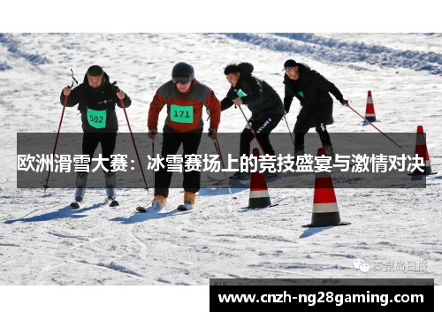 欧洲滑雪大赛:冰雪赛场上的竞技盛宴与激情对决 欧洲滑雪大赛:冰雪赛场上的竞技盛宴与激情对决
