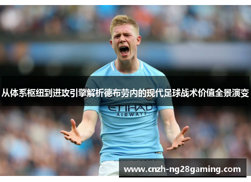 从体系枢纽到进攻引擎解析德布劳内的现代足球战术价值全景演变 从体系枢纽到进攻引擎解析德布劳内的现代足球战术价值全景演变