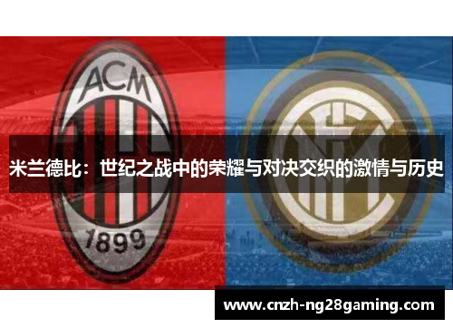 米兰德比:世纪之战中的荣耀与对决交织的激情与历史 米兰德比:世纪之战中的荣耀与对决交织的激情与历史
