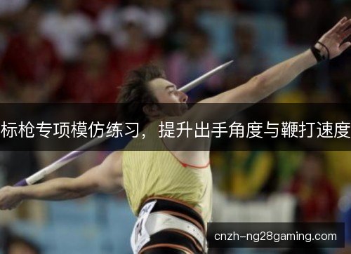 标枪专项模仿练习，提升出手角度与鞭打速度